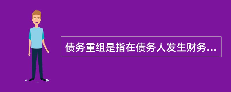 债务重组是指在债务人发生财务困难的情况下，债权人按照其与债务人达成的协议或法院裁