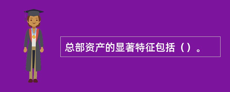 总部资产的显著特征包括（）。