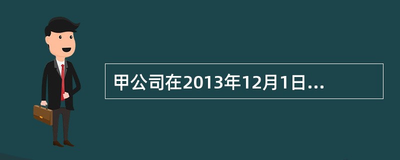 甲公司在2013年12月1日向乙公司销售一批商品，开出的增值税专用发票上注明的销
