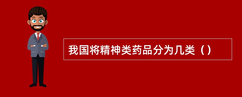 我国将精神类药品分为几类（）
