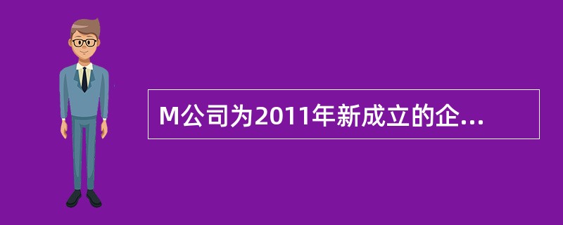 M公司为2011年新成立的企业。2011年该公司分别销售A、B产品l万件和2万件