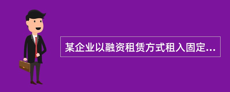 某企业以融资租赁方式租入固定资产一台，租期4年，租赁开始日租赁资产公允价值为32