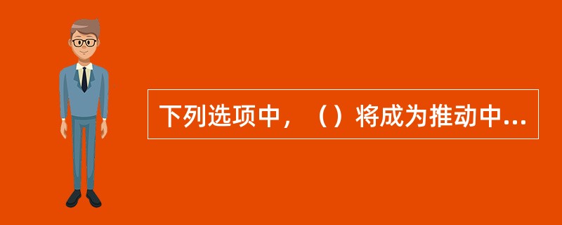 下列选项中，（）将成为推动中国房地产经纪业发展的两大支柱。