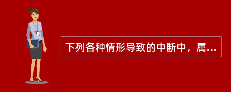 下列各种情形导致的中断中，属于非正常中断的有（）。