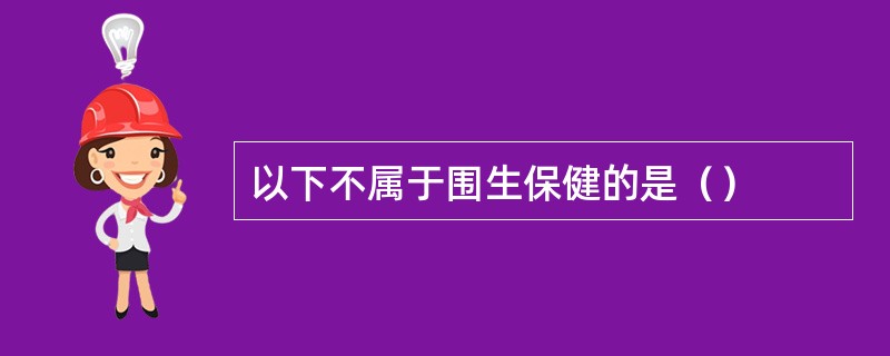 以下不属于围生保健的是（）