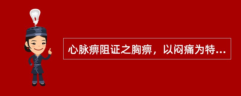 心脉痹阻证之胸痹，以闷痛为特征的是（）。