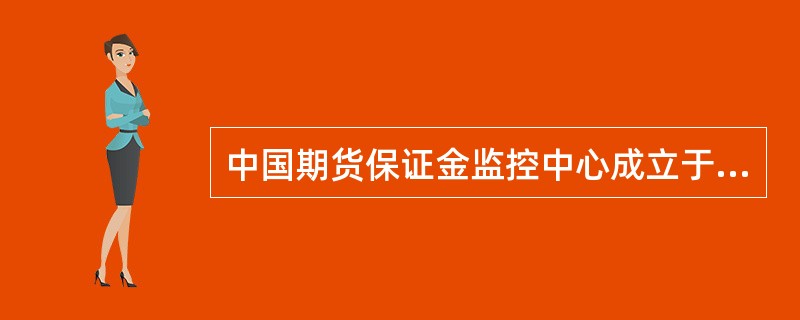 中国期货保证金监控中心成立于（）。