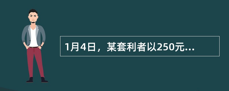 1月4日，某套利者以250元／克买入4月份黄金期货，同时以261元／克卖出9月份