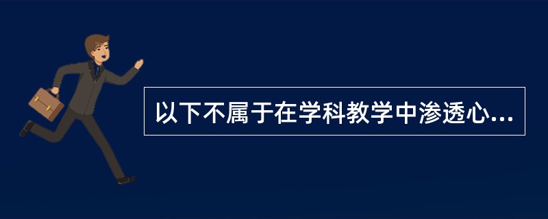 以下不属于在学科教学中渗透心理辅导的做法是（）。