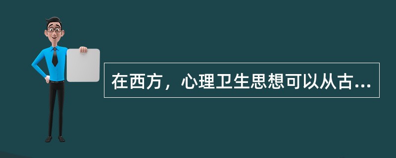 在西方，心理卫生思想可以从古希腊希波克拉底的著作中找到。希波克拉底提出的“（）学