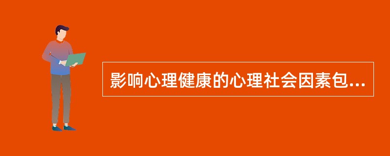 影响心理健康的心理社会因素包含（）。