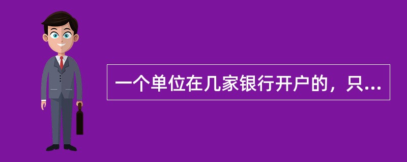 一个单位在几家银行开户的，只能在一家开户银行开设（），一般存款账户均不得办理现金