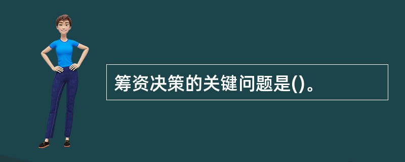 筹资决策的关键问题是()。