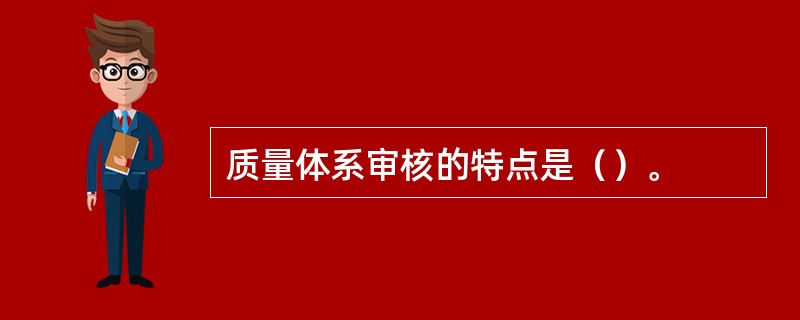 质量体系审核的特点是（）。