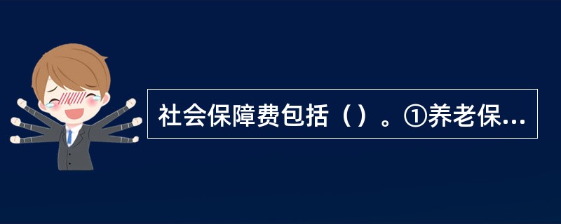 社会保障费包括（）。①养老保险费②劳动保险费③失业保险费④财产保险费⑤医疗保险费