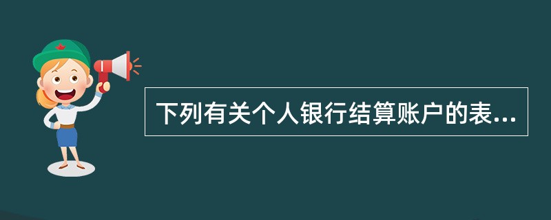 下列有关个人银行结算账户的表述中，正确的是（）。