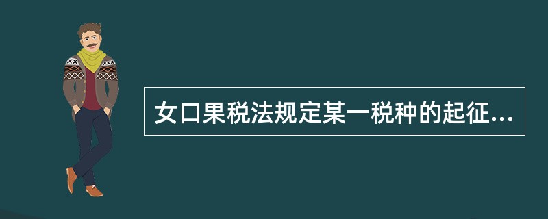 女口果税法规定某一税种的起征点是800元，那么，超过起征点的，只对超过800元的