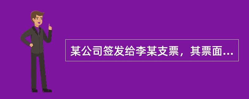 某公司签发给李某支票，其票面金额为10万元，当时该公司在开户银行的账面存款余额为