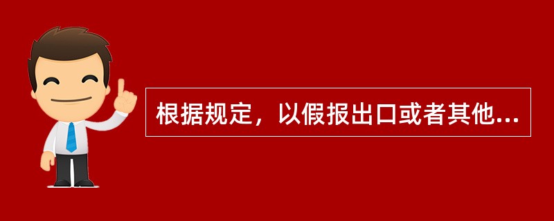 根据规定，以假报出口或者其他欺骗手段，骗取国家出口退税税款，数额较大的，处10年