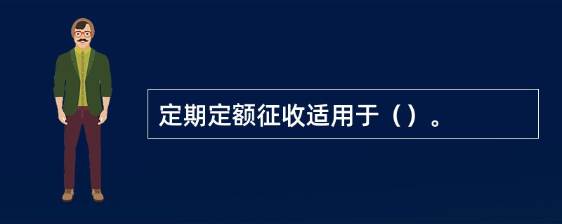 定期定额征收适用于（）。