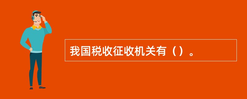 我国税收征收机关有（）。