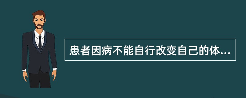 患者因病不能自行改变自己的体位是（）。