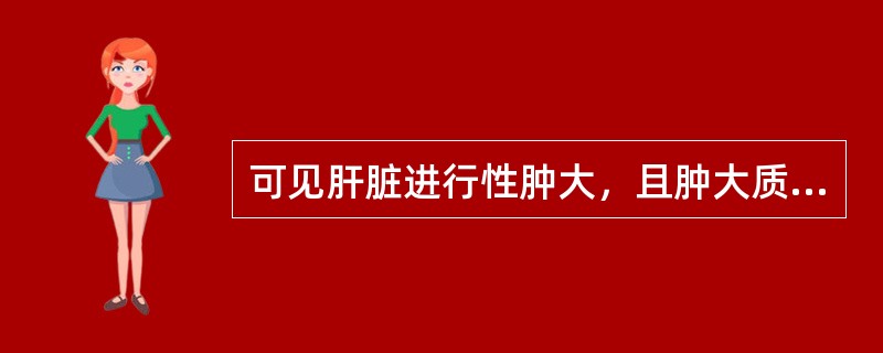 可见肝脏进行性肿大，且肿大质地坚硬的疾病是（）。