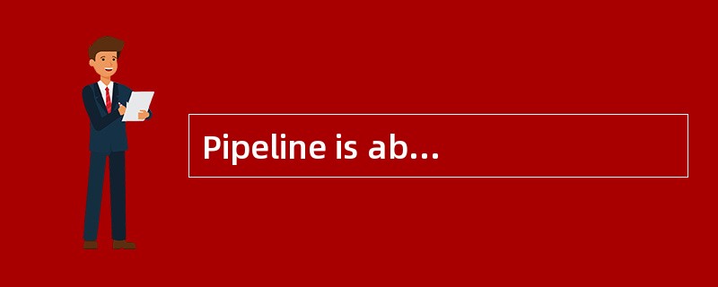 Pipeline is able to deliver the products