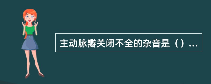 主动脉瓣关闭不全的杂音是（）二尖瓣狭窄的杂音是（）