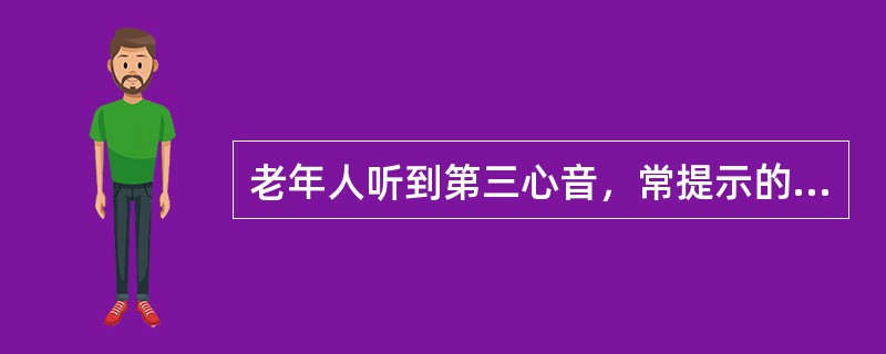 老年人听到第三心音，常提示的是（）。