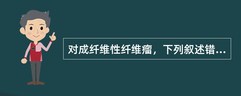 对成纤维性纤维瘤，下列叙述错误的是（）