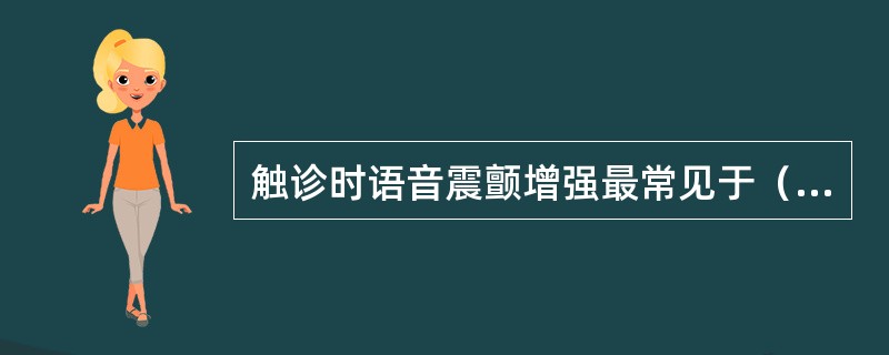 触诊时语音震颤增强最常见于（）。