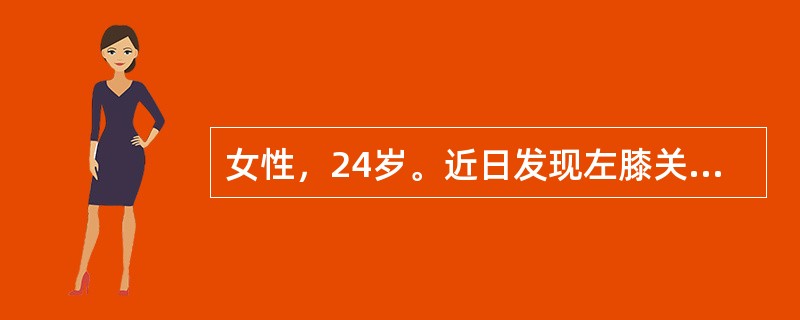 女性，24岁。近日发现左膝关节疼痛，行走困难，休息缓解，自觉左小腿上内侧似有肿块