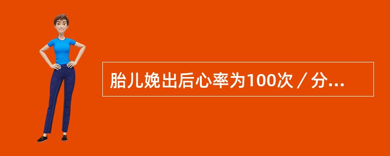 胎儿娩出后心率为100次／分，呼吸浅慢且不规则，四肢稍屈，喉反射轻微，躯干红，四