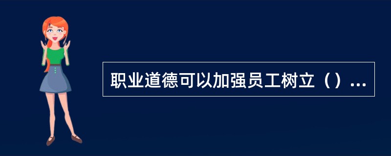 职业道德可以加强员工树立（）责任感。