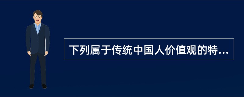 下列属于传统中国人价值观的特点的是（）。