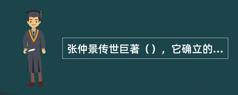 张仲景传世巨著（），它确立的辨证论治原则，是中医临床的基本原则，是中医的灵魂所在