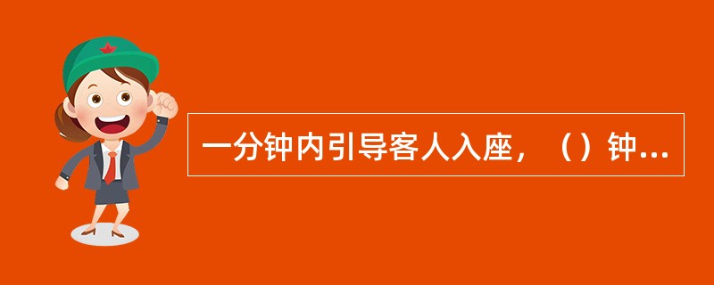 一分钟内引导客人入座，（）钟内开始提供服务。