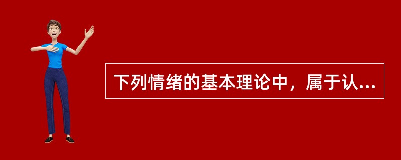 下列情绪的基本理论中，属于认知评价理论的是（）。