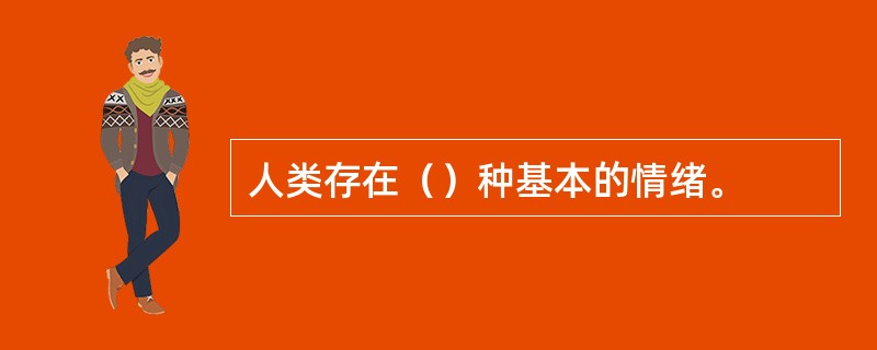 人类存在（）种基本的情绪。