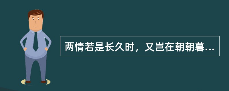 两情若是长久时，又岂在朝朝暮暮！描写的是哪一个节日？（）