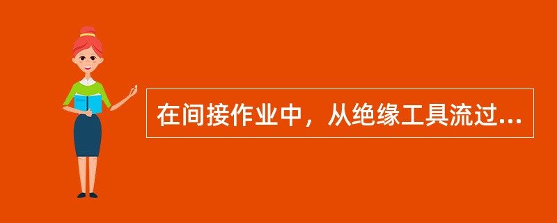 在间接作业中，从绝缘工具流过的泄漏电流（）通过人体入地。