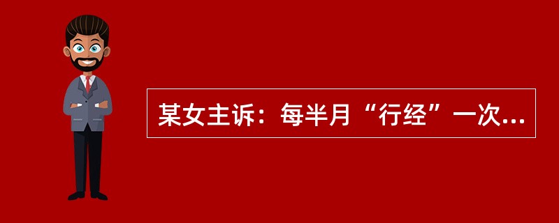 某女主诉：每半月“行经”一次。患者月经期为七天，经净一周后又阴道少量出血，色红质