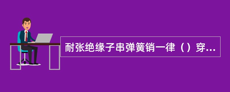 耐张绝缘子串弹簧销一律（）穿入。