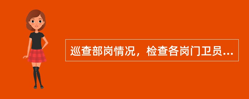 巡查部岗情况，检查各岗门卫员履行治安门卫职责的情况，检查他们对被保卫人员的（）。