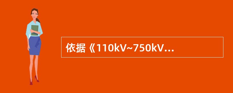 依据《110kV~750kV架空输电线路设计规范》（GB50545-2010），
