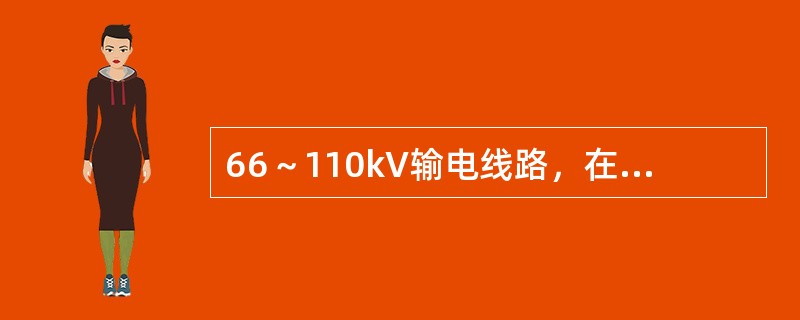 66～110kV输电线路，在跨越电气化铁路时，导线或避雷线至轨顶的最小垂直距离为