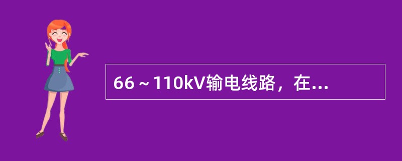 66～110kV输电线路，在跨越公路时，导线或避雷线至路面的最小垂直距离为（）m