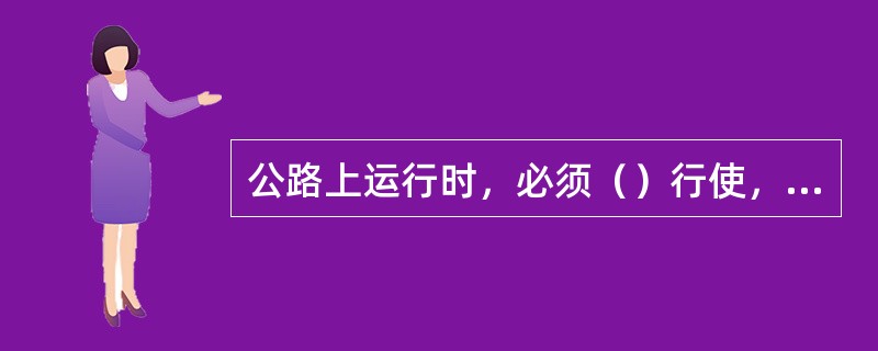 公路上运行时，必须（）行使，前后车辆应保持足够的安全距离。