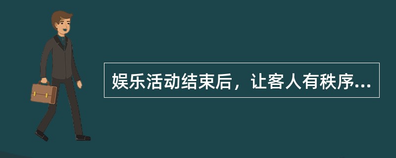 娱乐活动结束后，让客人有秩序地离开场所后，要协助服务员清理好（）。